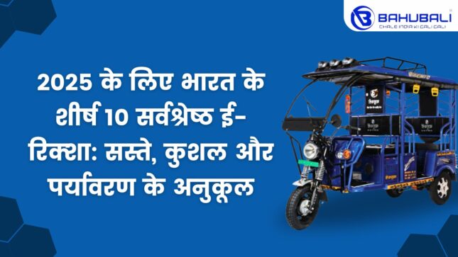 2025 के लिए भारत के शीर्ष 10 सर्वश्रेष्ठ ई-रिक्शा: सस्ते, कुशल और पर्यावरण के अनुकूल